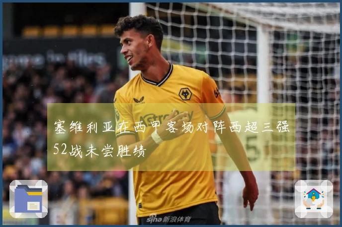 塞维利亚在西甲客场对阵西超三强52战未尝胜绩