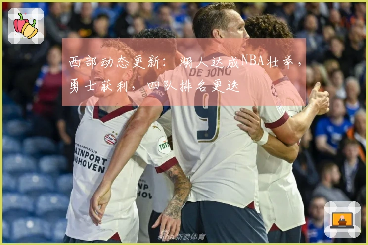 西部动态更新：湖人达成NBA壮举，勇士获利，四队排名更迭
